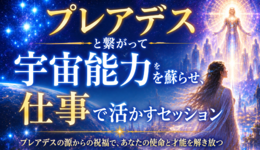プレアデスと繋がって宇宙能力を蘇らせ、仕事で活かすセッション