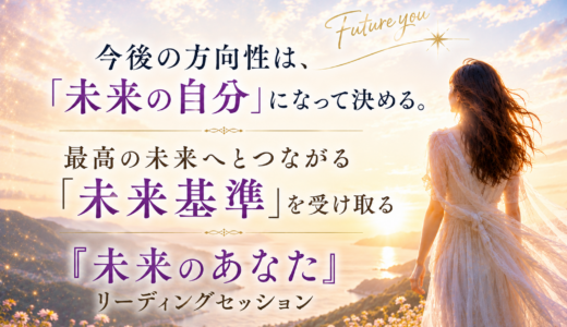 今後の方向性は、「未来の自分」になって決める。最高の未来へとつながる「未来基準」を受け取る 『未来のあなた』リーディングセッション